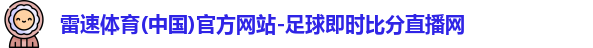 雷速体育(中国)官方网站-足球即时比分直播网